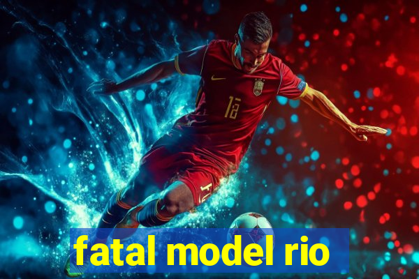 fatal model rio